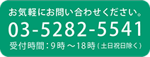 お気軽にお問い合わせください。03-5282-5541 受付時間：9時〜18時（土日祝日除く）