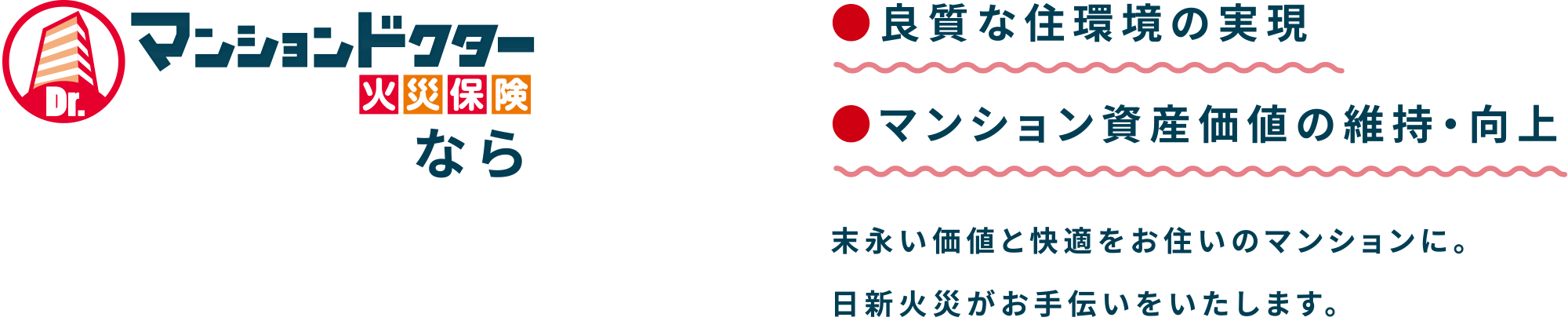 マンションドクター火災保険なら 良質な住環境の実現 マンション資産価値の維持・向上末永い価値と快適をお住いのマンションに。日新火災がお手伝いをいたします。