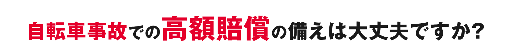 自転車事故での高額賠償の備えは大丈夫ですか?